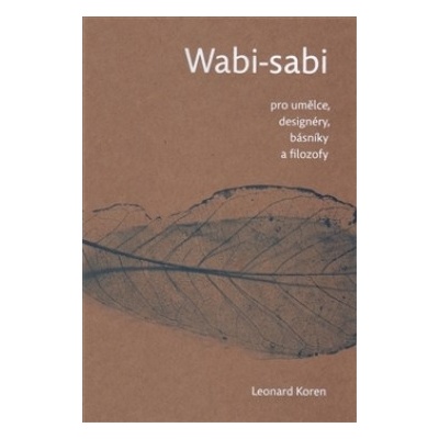 Wabi sabi pro umělce, designéry, básníky a filozofy - Leonard Koren