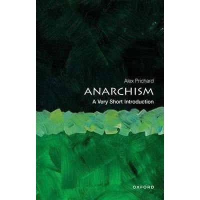 Anarchism: A Very Short Introduction | Prichard, Alex (Associate Professor of International Relations, Department of Politics, Associate Professor of International Relations, Department of Politics, University of Exeter)