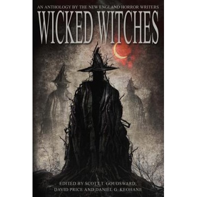 Wicked Witches: An Anthology of the New England Horror Writers | Scott T Goudsward, David Price, Daniel G Keohane