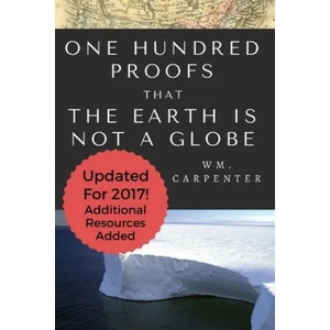 100 Proofs That Earth Is Not A Globe: 2017 Updated Edition | William Wm Carpenter (ISBN: 9781979799317)