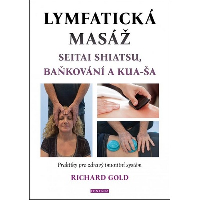 Lymfatická masáž seitai shiatsu, baňkování a kua-ša - Praktiky pro zdravý imunitní systém - Richard Gold