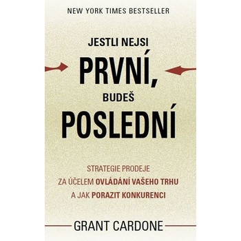 Cardone Grant: Jestli nejsi první, budeš poslední Strategie prodeje za účelem ovládání vašeho trhu a jak porazit Kniha