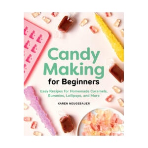Candy Making for Beginners: Easy Recipes for Homemade Caramels, Gummies, Lollipops and More | Karen Neugebauer (ISBN: 9781646110407)
