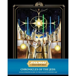 Star Wars: The High Republic: Chronicles of the Jedi: An Illustrated Guide to the Galaxy's Golden Age (ISBN: 9781647226442)