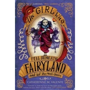 Girl Who Fell Beneath Fairyland and Led the Revels There | Catherynne M Valente (2014)
