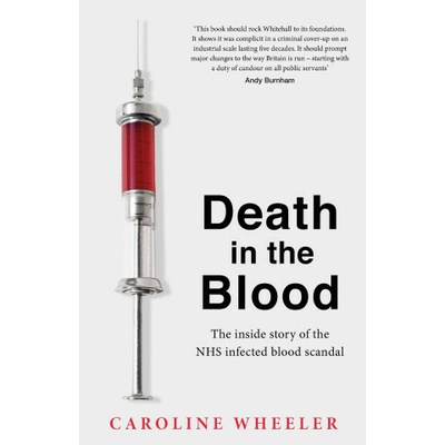 Death in the Blood: The Most Shocking Scandal in Nhs History from the Journalist Who Has Followed the Story for Over Two Decades - Wheeler Caroline