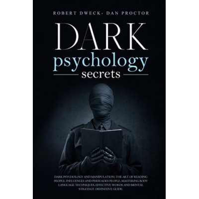 Dark Psychology Secrets: Dark psychology and manipulation, the art of reading people. influence and persuade people, mastering body language te