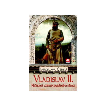 Vladislav II. - Nečekaný vzestup zavrženého dědice trůnu - Jaroslava Černá