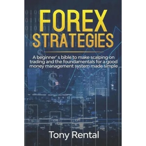 Forex Strategies: A Beginner's bible to make scalping on trading and the foundamentals for a good money management system made simple | Tony Rental (ISBN: 9781673082845)