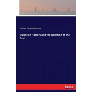 Bulgarian Horrors and the Question of the East | William Ewart Gladstone (ISBN: 9783337412159)