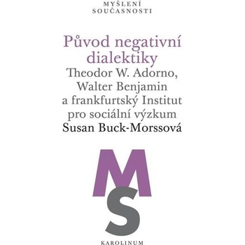 Původ negativní dialektiky Theodor W. Adorno, Walter Benjamin a frankfurtský Institut pro sociální výzkum - Susan Buck-Morssová