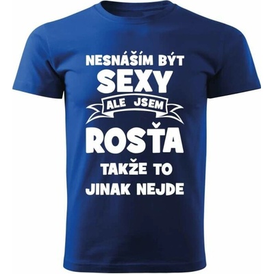 Pánské tričko Nesnáším být SEXY ale jsem ROSŤA takže to jinak nejde modré – Hledejceny.cz