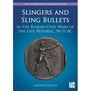 Slingers and Sling Bullets in the Roman Civil Wars of the Late Republic, 90-31 BC | Keppie, Lawrence (ISBN: 9781803276403)