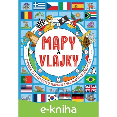 E-kniha Mapy a vlajky (Spousta zajímavostí o mapách a vlajkách celého světa)