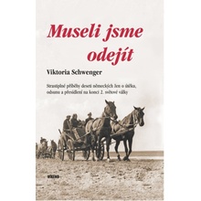 Museli jsme odejít - Strastiplné příběhy deseti německých žen o útěku, odsunu a přesídlení na konci 2. světové války - Viktoria Schwenger
