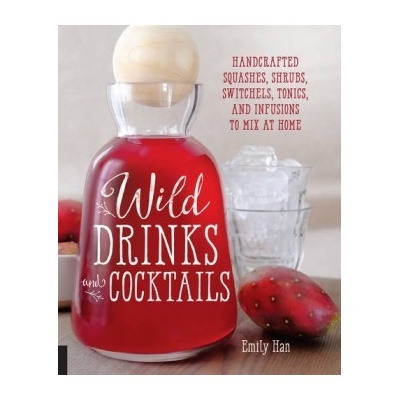 Wild Drinks & Cocktails: Handcrafted Squa... - Emily Han