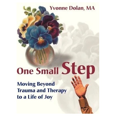 One Small Step: Moving Beyond Trauma and Therapy to a Life of Joy Dolan Yvonne M.