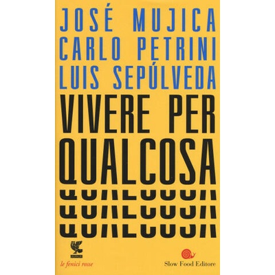 Vivere per qualcosa | José Pepe Mujica, Carlo Petrini, Luis Sepúlveda