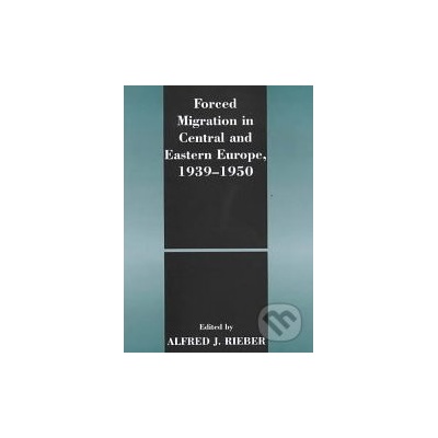 Forced Migration in Central and Eastern Europe 1939 - 1950 - Alfred J. Rieber