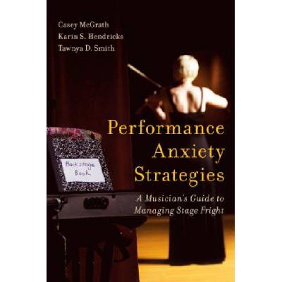 Performance Anxiety Strategies | Casey McGrath, Karin S. Hendricks, Tawnya D. Smith