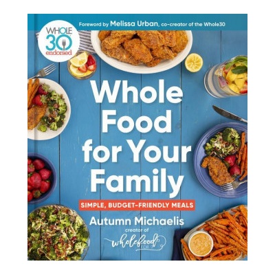 Whole Food for Your Family: Simple, Budget-Friendly Meals