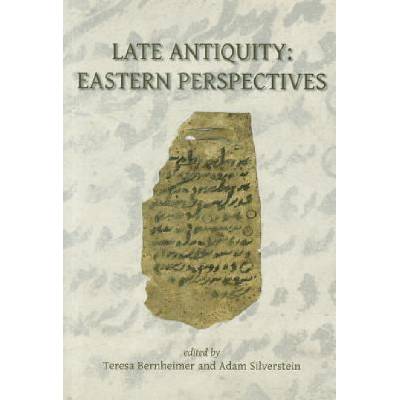 Late Antiquity: Eastern Perspectives | Teresa Bernheimer, Adam J. Silverstein