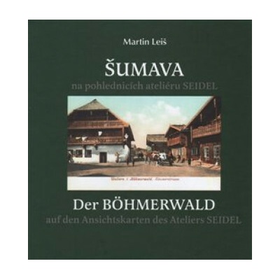 Šumava na pohlednicích ateliéru Seidel. Der Bohmerwald auf den Ansichtskarten des Ateliers Seidel.