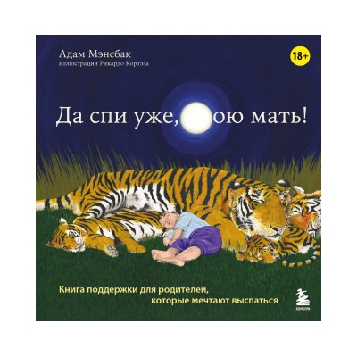 Да спи уже, твою мать! Книга поддержки для родителей, которые мечтают выспаться | Адам Мэнсбак