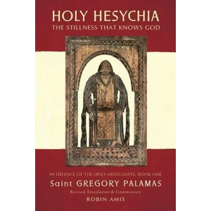Holy Hesychia: The Stillness That Knows God: In Defence of the Holy Hesychasts | Gregory Palamas (ISBN: 9780995510302)