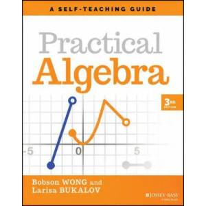 Practical Algebra: A Self-Teaching Guide, Third Ed ition | Bobson Wong, Larisa Bukalov, Steve Slavin (ISBN: 9781119715405)