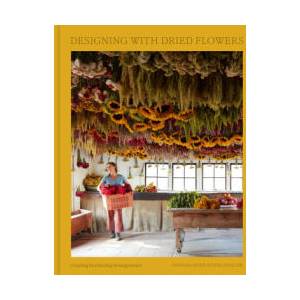 Designing with Dried Flowers: The Art of Creating Everlasting Arrangements (ISBN: 9780593580981)