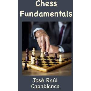 Chess Fundamentals (Illustrated and Unabridged) | José Raúl Capablanca (ISBN: 9781950330621)