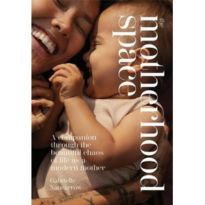 The Motherhood Space: Guiding You Through the Seasons of Motherhood | Nancarrow, Gabrielle (ISBN: 9781743798546)