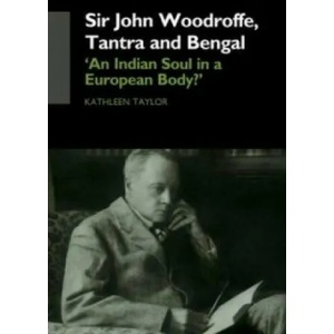 Sir John Woodroffe, Tantra and Bengal | Kathleen Taylor (ISBN: 9780415749367)