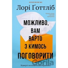 Mozhlyvo, vam varto z kymos pohovoryty. Vidverti notatky psykhoterapevta - Lori Gottlieb