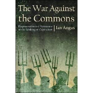 The War Against the Commons: Dispossession and Resistance in the Making of Capitalism | Ian Angus (ISBN: 9781685900168)