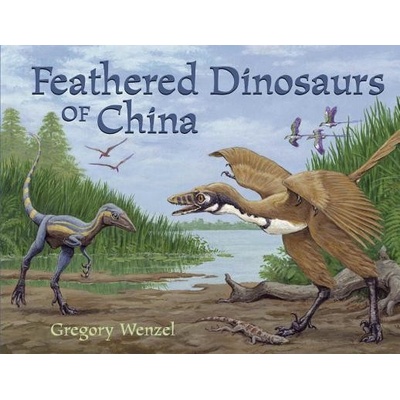 Feathered Dinosaurs of China Wenzel Gregory