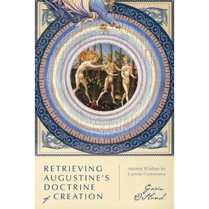 Retrieving Augustine`s Doctrine of Creation - Ancient Wisdom for Current Controversy | Gavin Ortlund (ISBN: 9780830853243)