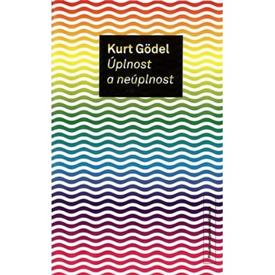 Úplnost a neúplnost - Kurt Gödel