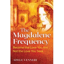 The Magdalene Frequency: Become the Love You Are, Not the Love You Seek