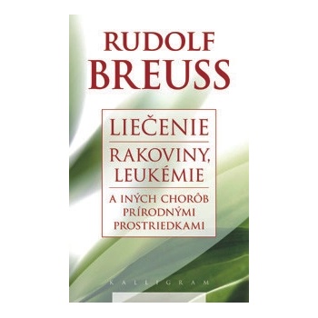 Liečenie rakoviny, leukémie a iných chorôb prírodnými prostriedkami Rudolf Breuss