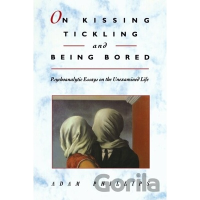 On Kissing, Tickling, and Being Bored: Psychoanalytic Essays on the Unexamined Life Phillips AdamPaperback