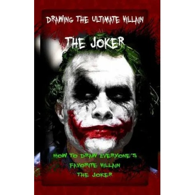 Drawing The Ultimate Villain: The Joker: How To Draw Everyone's Favorite Villain: The Joker | Gala Publication