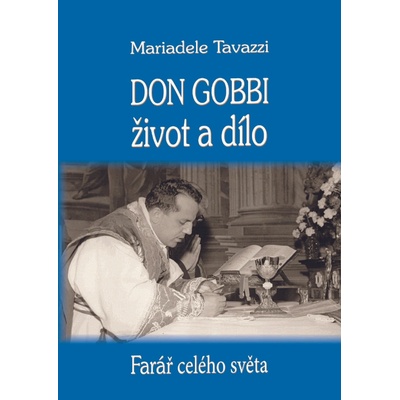 Don Gobbi - život a dílo. Farář celého světa. Zakladatel Mariánského kněžského hnutí - Tavazzi Mariadele