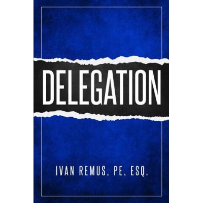 Delegation: A Comprehensive Business Management & Leadership Guide of How to Delegate & Outsource to Create Your Team That Actuall | Ivan Remus
