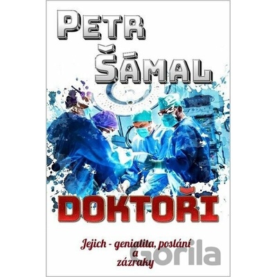 Doktoři - Jejich genialita, poslání a zázraky - Petr Šámal