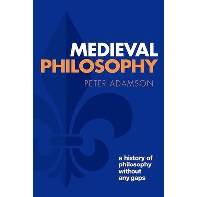 Medieval Philosophy: A History of Philosophy Without Any Gaps, Volume 4 Adamson Peter
