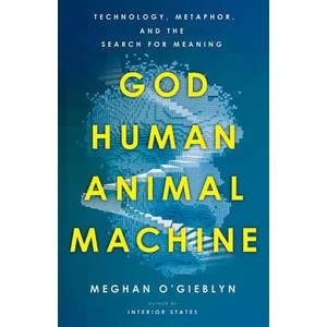 God, Human, Animal, Machine | O'Gieblyn, Meghan (ISBN: 9780525562719)