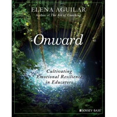 Onward - Cultivating Emotional Resilience in Educators | Elena Aguilar