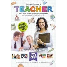 How to Become a Teacher: The Ultimate Guide to Becoming a Qualified Primary or Secondary School Teacher in the UK How2Become